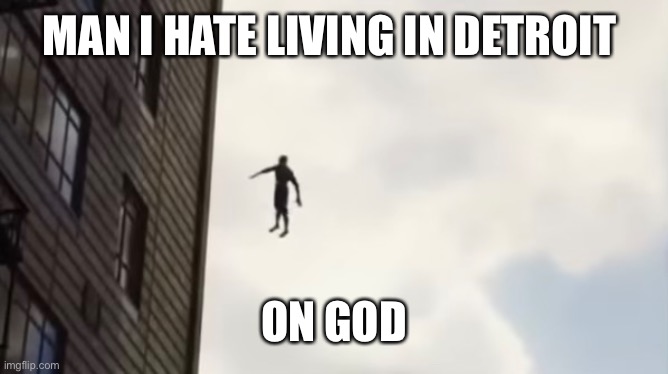 On god | MAN I HATE LIVING IN DETROIT; ON GOD | image tagged in memes,detroit,michigan,creepy | made w/ Imgflip meme maker