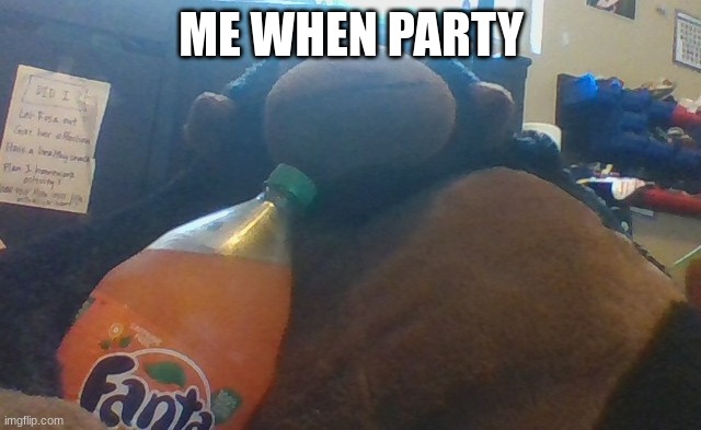gorilla with fanta | ME WHEN PARTY | image tagged in gorilla with fanta | made w/ Imgflip meme maker