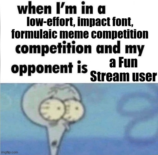 I know how meta, I'm using the impact font. | low-effort, impact font, formulaic meme competition; a Fun Stream user | made w/ Imgflip meme maker