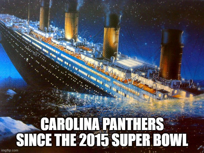Carolina Titanic | CAROLINA PANTHERS SINCE THE 2015 SUPER BOWL | image tagged in nfl,carolina panthers,titanic | made w/ Imgflip meme maker