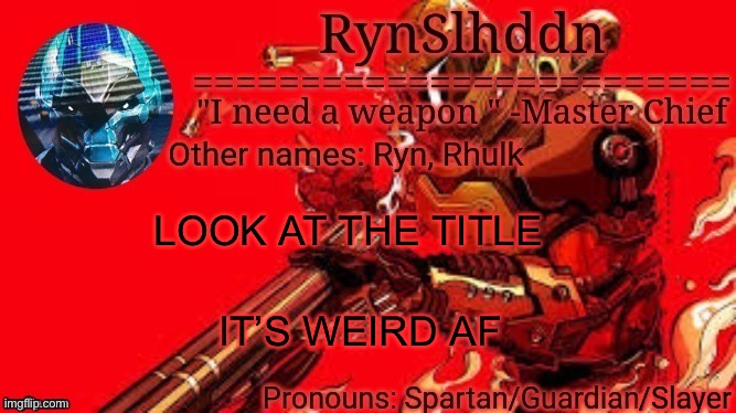 https://imgflip.com/i/6xx4b1?nerp=1666479199#com21770972 | LOOK AT THE TITLE; IT’S WEIRD AF | image tagged in rynslhddn temp made by ace | made w/ Imgflip meme maker