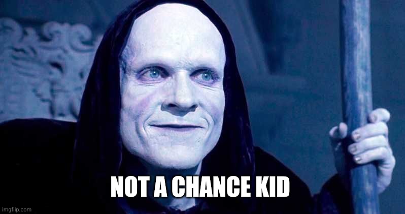 NOT A CHANCE KID | made w/ Imgflip meme maker