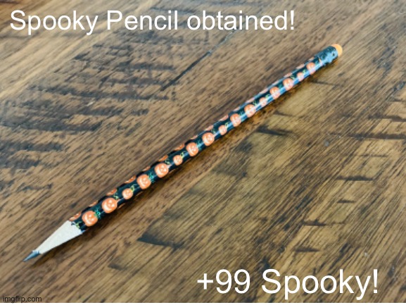 spooki pinceel | Spooky Pencil obtained! +99 Spooky! | image tagged in spooky,pencil | made w/ Imgflip meme maker