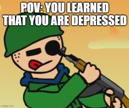 tom points shotgun into his eye | POV: YOU LEARNED THAT YOU ARE DEPRESSED | image tagged in tom points shotgun into his eye | made w/ Imgflip meme maker