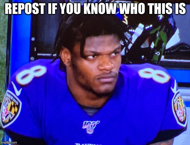 LAMAR JACKSON | REPOST IF YOU KNOW WHO THIS IS | image tagged in lamar jackson | made w/ Imgflip meme maker