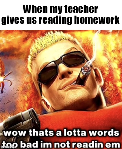 that's a lotta words | When my teacher gives us reading homework | image tagged in that's a lotta words | made w/ Imgflip meme maker