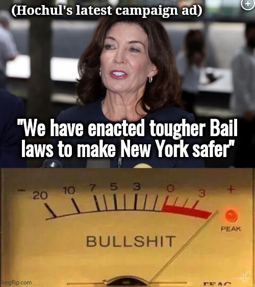 They can't stop lying ! | (Hochul's latest campaign ad); "We have enacted tougher Bail
laws to make New York safer" | image tagged in kathy hochul demon woman,bullshit meter,politicians suck,why you always lying,habitual,pathological | made w/ Imgflip meme maker