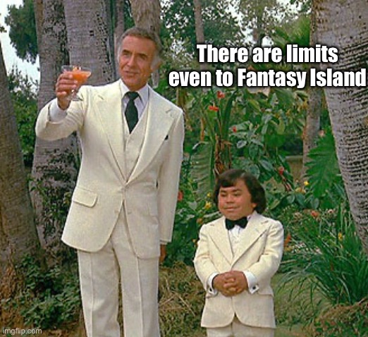 Fantasy Island | There are limits even to Fantasy Island | image tagged in fantasy island | made w/ Imgflip meme maker