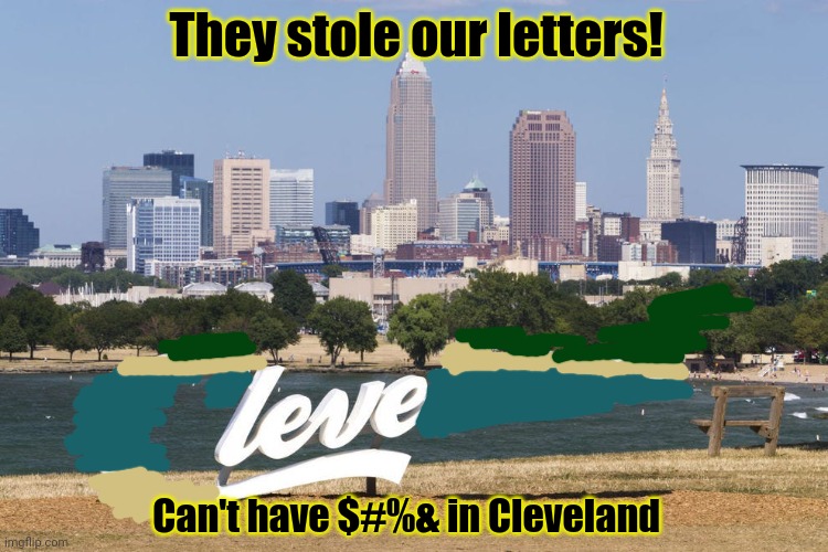 But why? Why would you do that? | They stole our letters! Can't have $#%& in Cleveland | image tagged in cleveland,tourism,come see beautiful,ohio | made w/ Imgflip meme maker