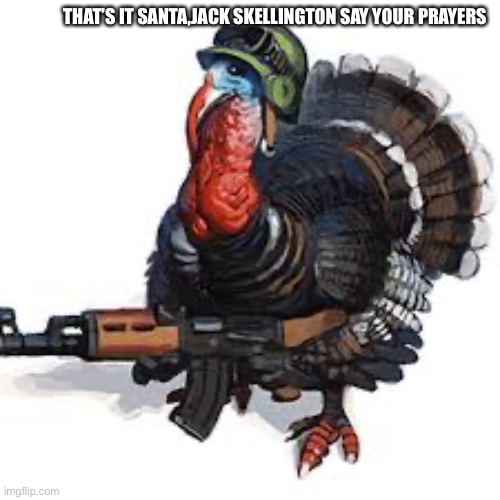 What about thanksgiving | THAT’S IT SANTA,JACK SKELLINGTON SAY YOUR PRAYERS | image tagged in what about thanksgiving | made w/ Imgflip meme maker