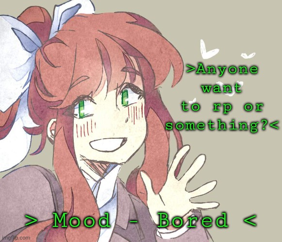 Bored | >Anyone want to rp or something?<; > Mood - Bored < | made w/ Imgflip meme maker