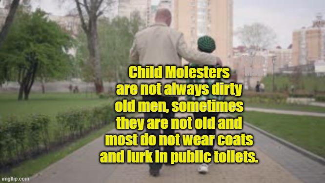 Child Molesters | Yarra Man; Child Molesters are not always dirty old men, sometimes they are not old and most do not wear coats and lurk in public toilets. | image tagged in peodophiles,dirty old men,pedo's,child predator's,rock spiders | made w/ Imgflip meme maker