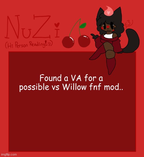 NuZi Announcement!! | Found a VA for a possible vs Willow fnf mod.. | image tagged in nuzi announcement | made w/ Imgflip meme maker