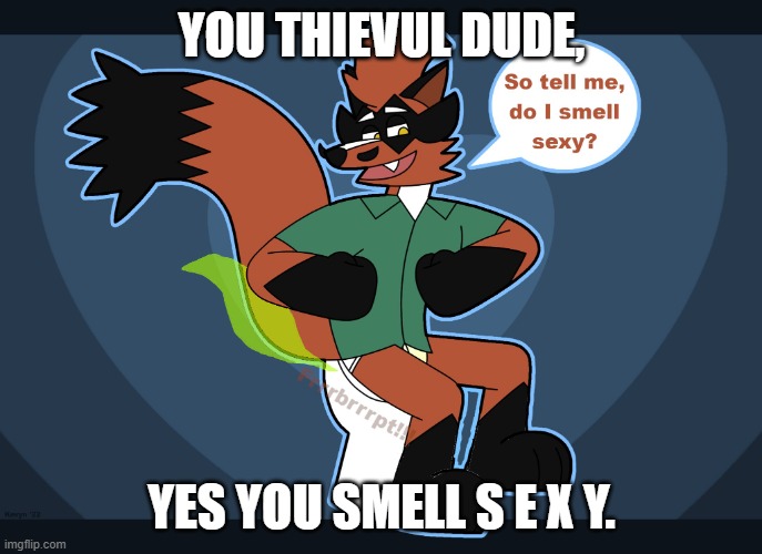 you heard what this thievul dude said. | YOU THIEVUL DUDE, YES YOU SMELL S E X Y. | image tagged in do i smell sexy | made w/ Imgflip meme maker