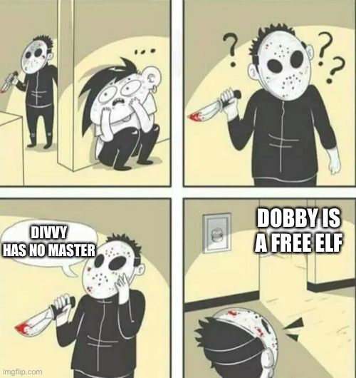 Hiding from serial killer | DOBBY IS A FREE ELF; DIVVY HAS NO MASTER | image tagged in hiding from serial killer | made w/ Imgflip meme maker