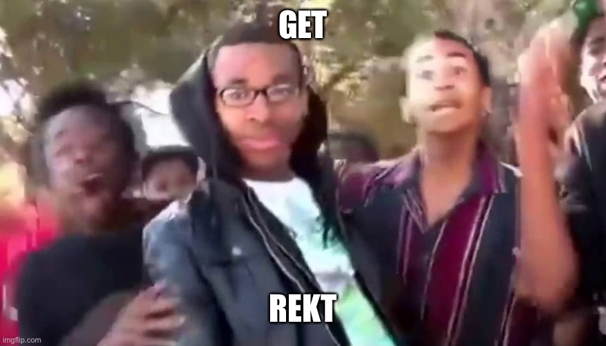 Ohhhhhhhhhhhh | GET REKT | image tagged in ohhhhhhhhhhhh | made w/ Imgflip meme maker