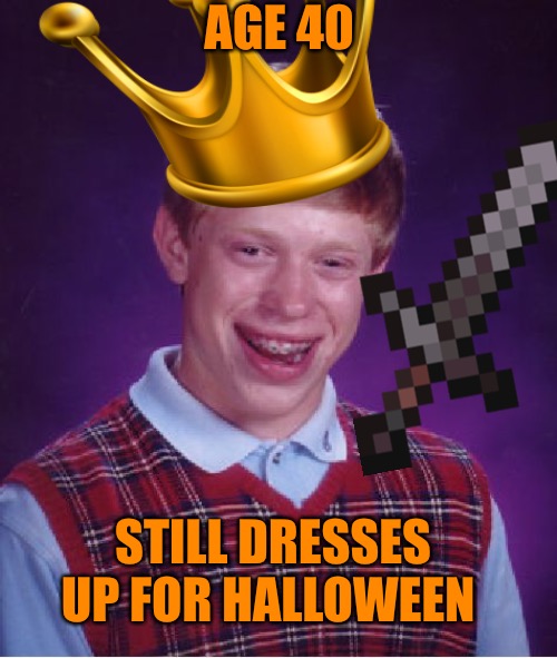 Larping Bad Luck Brian | AGE 40; STILL DRESSES UP FOR HALLOWEEN | image tagged in memes,bad luck brian,larp,halloween,halloween costume,bad memes | made w/ Imgflip meme maker