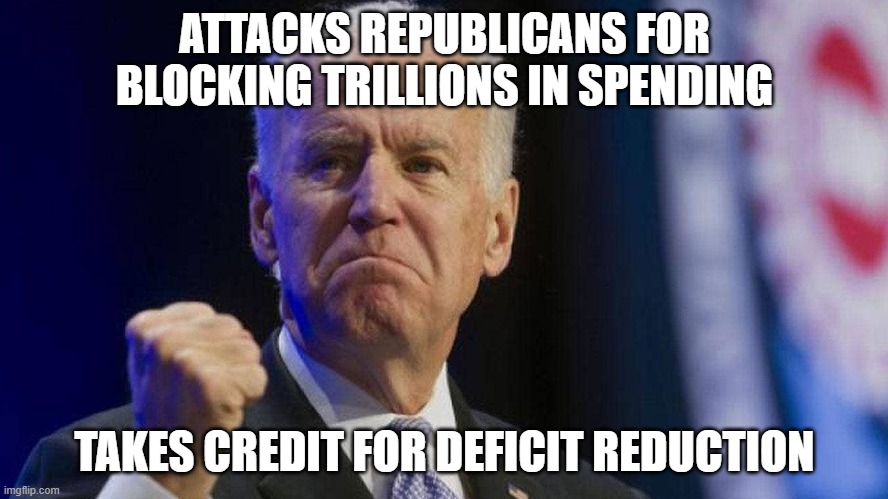 Deficit baloney | ATTACKS REPUBLICANS FOR BLOCKING TRILLIONS IN SPENDING; TAKES CREDIT FOR DEFICIT REDUCTION | image tagged in biden,deficit,trillions,republicans | made w/ Imgflip meme maker