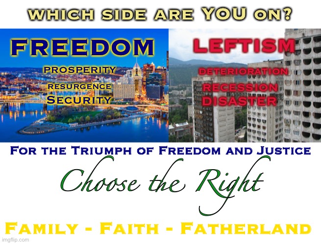 CTR is the way forward! | which side are YOU on? LEFTISM; FREEDOM; PROSPERITY; deterioration; resurgence; recession; disaster; Security; For the Triumph of Freedom and Justice; Choose the Right; Family - Faith - Fatherland | made w/ Imgflip meme maker