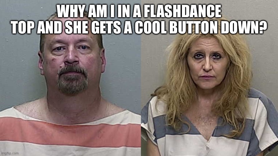 Flashdance | WHY AM I IN A FLASHDANCE TOP AND SHE GETS A COOL BUTTON DOWN? | image tagged in kelly and connie meggs - trumptards | made w/ Imgflip meme maker