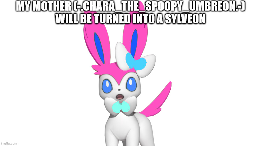 also she won't be chara (from undertale) anymore | MY MOTHER (-.CHARA_THE_SPOOPY_UMBREON.-) WILL BE TURNED INTO A SYLVEON | image tagged in suprised roxy | made w/ Imgflip meme maker