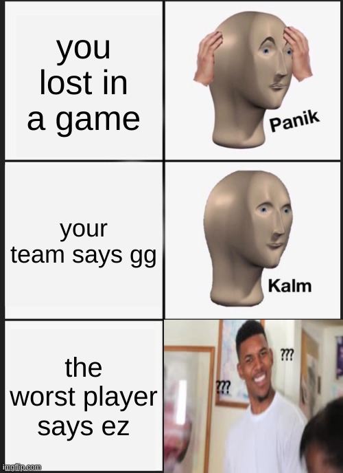 Panik Kalm Panik Meme | you lost in a game; your team says gg; the worst player says ez | image tagged in memes,panik kalm panik | made w/ Imgflip meme maker