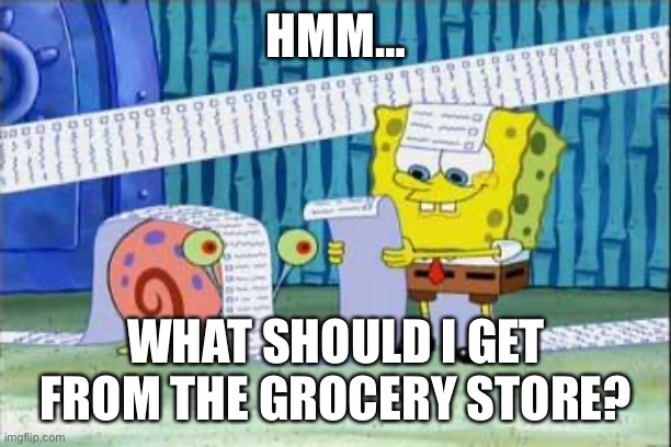 SpongeBob ListPants | HMM…; WHAT SHOULD I GET FROM THE GROCERY STORE? | image tagged in spongebob's list,grocery store,groceries,list | made w/ Imgflip meme maker