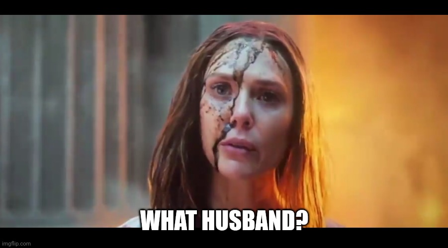 Scarlet Witch What Mouth | WHAT HUSBAND? | image tagged in scarlet witch what mouth | made w/ Imgflip meme maker