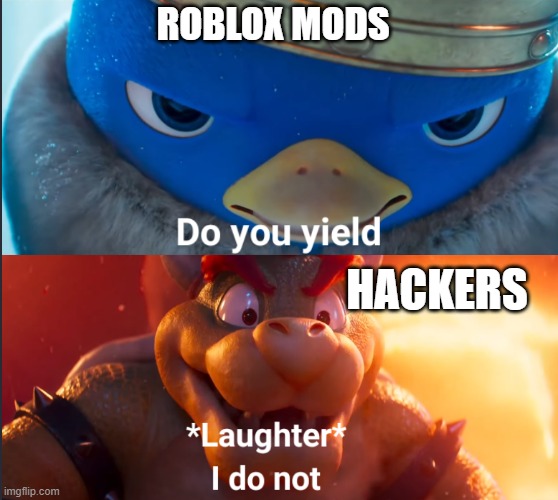 Roblox Everyday | ROBLOX MODS; HACKERS | image tagged in do you yield,roblox meme | made w/ Imgflip meme maker