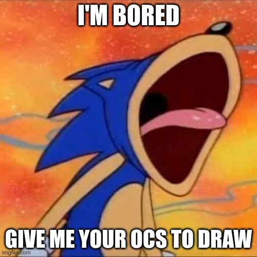 balls | I'M BORED; GIVE ME YOUR OCS TO DRAW | image tagged in balls | made w/ Imgflip meme maker