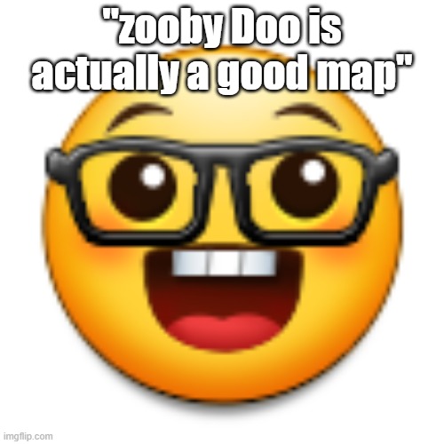 Old Samsung nerd emoji | "zooby Doo is actually a good map" | image tagged in old samsung nerd emoji,just dance,zooby doo | made w/ Imgflip meme maker