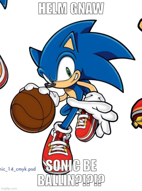 HELM GNAW; SONIC BE BALLIN?!?!? | made w/ Imgflip meme maker