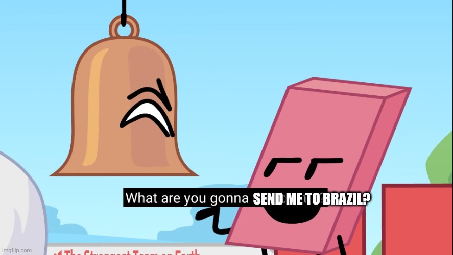 Fard | SEND ME TO BRAZIL? | image tagged in what are you gonna do about it | made w/ Imgflip meme maker