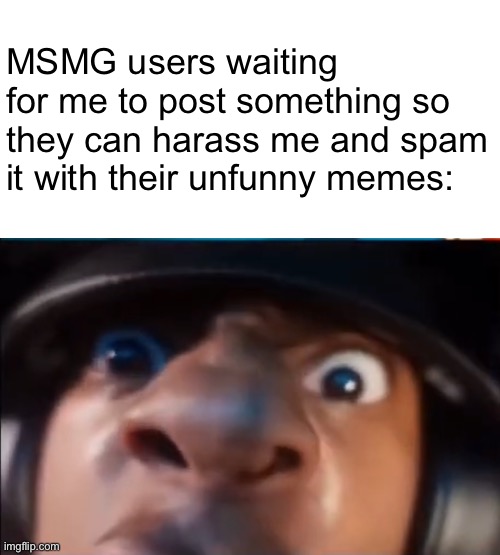 ishowspeed | MSMG users waiting for me to post something so they can harass me and spam it with their unfunny memes: | image tagged in memes,ishowspeed | made w/ Imgflip meme maker