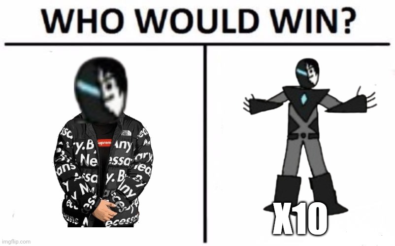 Drip Collecter all the way | X10 | image tagged in memes,who would win | made w/ Imgflip meme maker