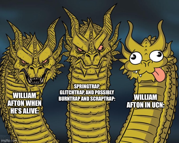 Three-headed Dragon | SPRINGTRAP, GLITCHTRAP, AND POSSIBLY BURNTRAP AND SCRAPTRAP:; WILLIAM AFTON WHEN HE’S ALIVE:; WILLIAM AFTON IN UCN: | image tagged in three-headed dragon | made w/ Imgflip meme maker