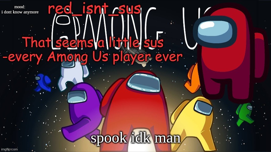 idk | mood:
i dont know anymore; spook idk man | image tagged in red_isnt_sus's announcement temp | made w/ Imgflip meme maker