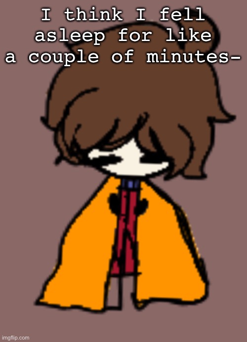 I think I fell asleep for like a couple of minutes- | made w/ Imgflip meme maker