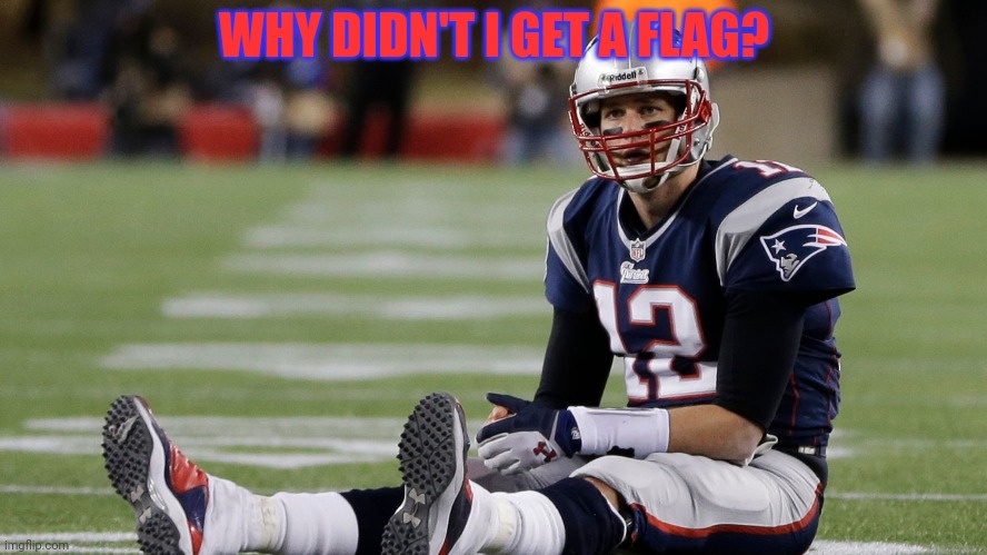 Tom Brady at the end of every loss |  WHY DIDN'T I GET A FLAG? | image tagged in tom brady,crying,loser,lol,nfl football | made w/ Imgflip meme maker
