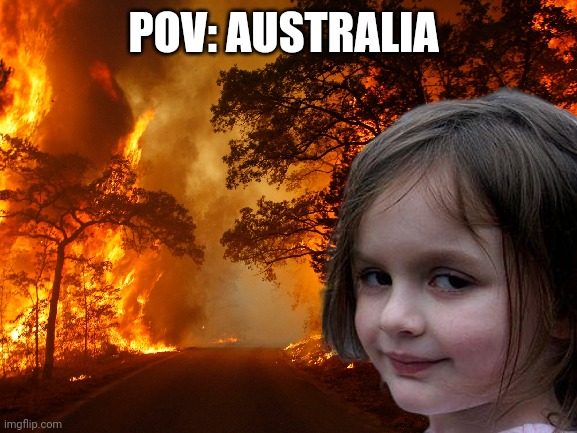 So true | POV: AUSTRALIA | image tagged in disaster girl but it's wild fire | made w/ Imgflip meme maker