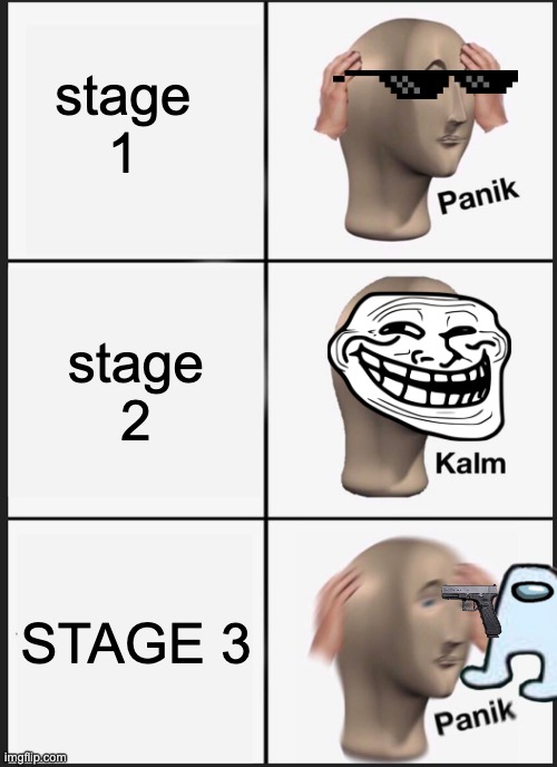 Panik Kalm Panik | stage 1; stage 2; STAGE 3 | image tagged in memes,panik kalm panik | made w/ Imgflip meme maker