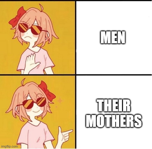 I had homo with a homophobic cuys mom | MEN; THEIR MOTHERS | image tagged in sayori drake | made w/ Imgflip meme maker