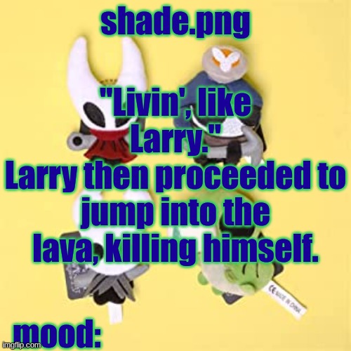 hole low night | "Livin', like Larry."
Larry then proceeded to jump into the lava, killing himself. | image tagged in hole low night | made w/ Imgflip meme maker