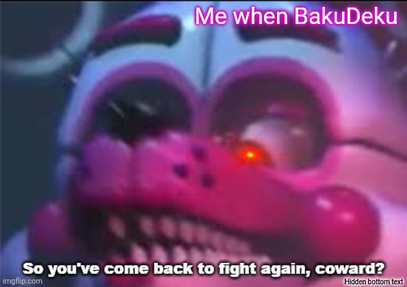 So you;'ve come back to fight again, coward? | Me when BakuDeku; Hidden bottom text | image tagged in so you 've come back to fight again coward | made w/ Imgflip meme maker