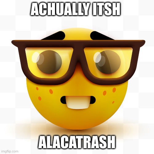 Nerd emoji | ACHUALLY ITSH ALACATRASH | image tagged in nerd emoji | made w/ Imgflip meme maker