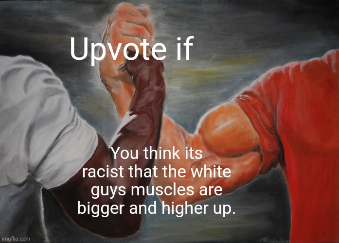 Epic Handshake | Upvote if; You think its racist that the white guys muscles are bigger and higher up. | image tagged in memes,epic handshake | made w/ Imgflip meme maker