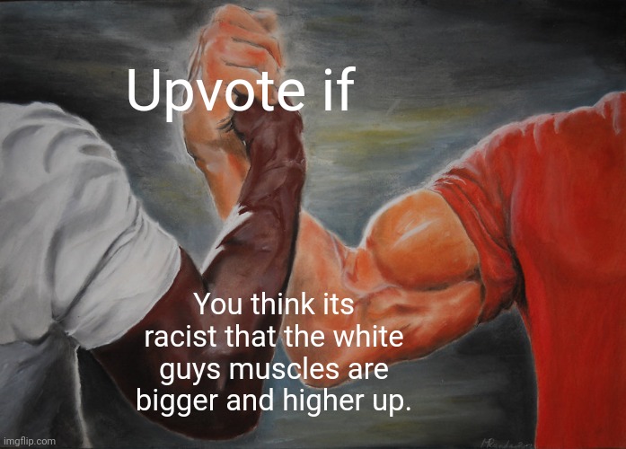 Epic Handshake | Upvote if; You think its racist that the white guys muscles are bigger and higher up. | image tagged in memes,epic handshake | made w/ Imgflip meme maker