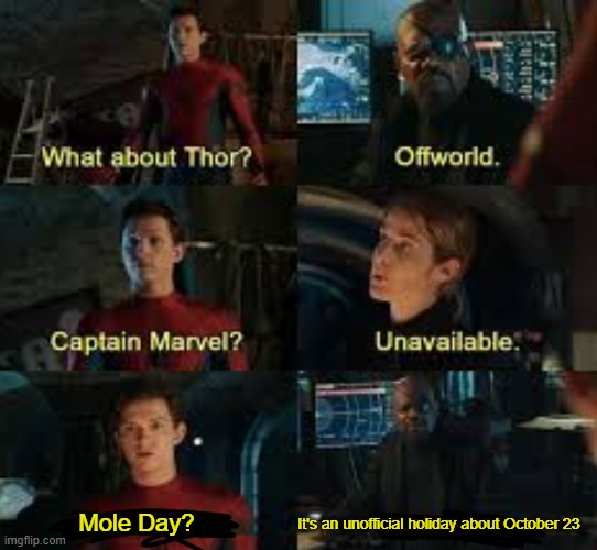 It's an unofficial holiday about Mole Day from October 23 | It's an unofficial holiday about October 23; Mole Day? | image tagged in what about thor,memes | made w/ Imgflip meme maker