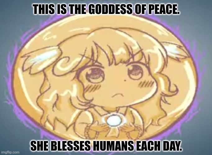 THIS IS THE GODDESS OF PEACE. SHE BLESSES HUMANS EACH DAY. | image tagged in memes,touhou,god | made w/ Imgflip meme maker