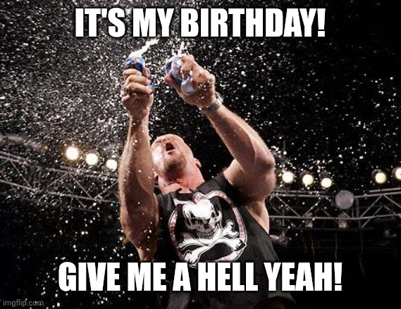 12 right off the nose | IT'S MY BIRTHDAY! GIVE ME A HELL YEAH! | image tagged in stone cold beers | made w/ Imgflip meme maker